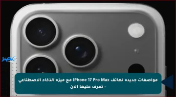 مواصفات جديدة لهاتف iPhone 17 Pro Max مع ميزة الذكاء الاصطناعي – تعرف عليها الآن